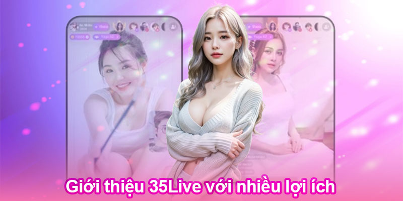 Giới thiệu 35Live với nhiều lợi ích