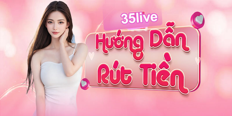 Điều kiện rút tiền 35live thành công